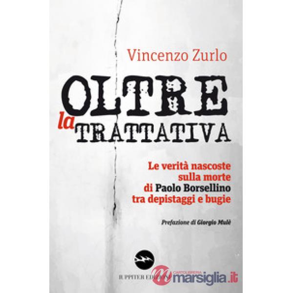 Oltre la trattativa. Le verità nascoste sulla morte di Paolo Borsellino tra depistaggi e bugie