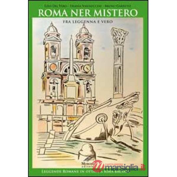Roma ner mistero fra leggenna e vero. Leggende romane in ottave a rima baciata