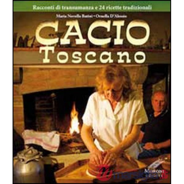 Cacio toscano. Racconti di transumanza e 24 ricette tradizionali