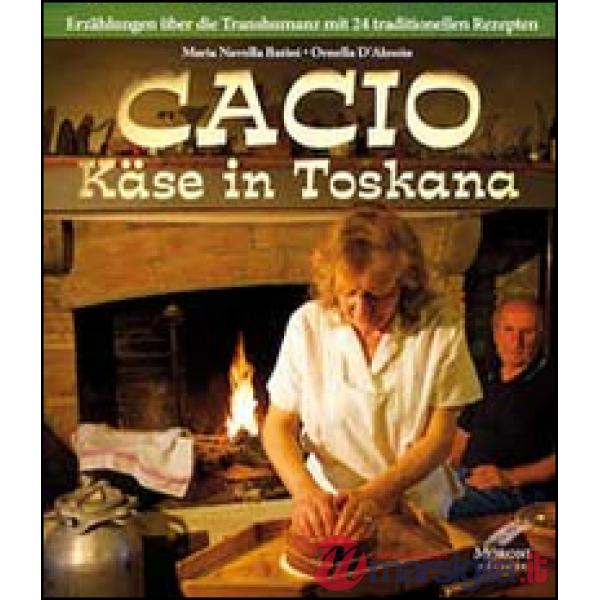 Cacio Käse in Toskana. Erzählungen ber die Transhumanz mit 24 traditionellen Rezepten