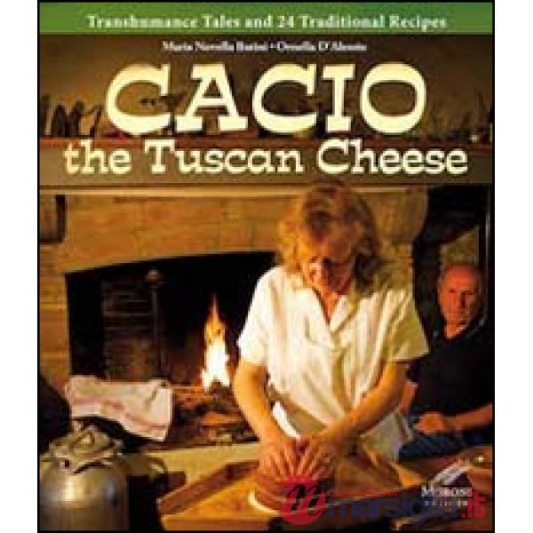 Cacio the tuscan cheese. Transhumance tales and 24 traditional recipes