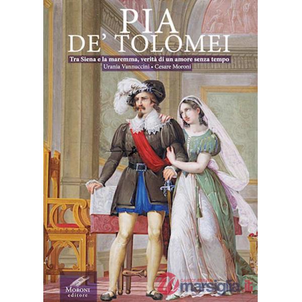 Pia de' Tolomei. Tra Siena e la Maremma, verità di un amore senza tempo