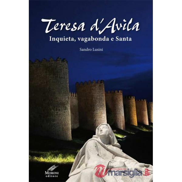 Teresa d'Avila. Inquieta, vagabonda e santa. Ediz. integrale