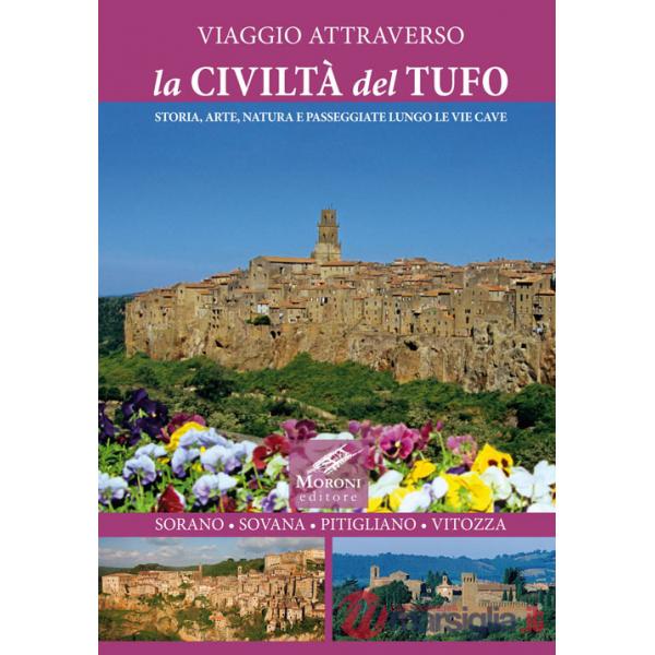 Viaggio attraverso la civiltà del tufo. Storia, arte, natura e passeggiate lungo le Vie Cave. Sorano, Sovana, Pitigliano, Vitozz