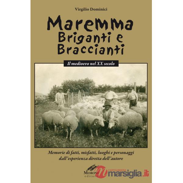 Maremma briganti e braccianti. Il medioevo nel XX secolo. Memorie di fatti, misfatti, luoghi e personaggi dall'esperienza dirett