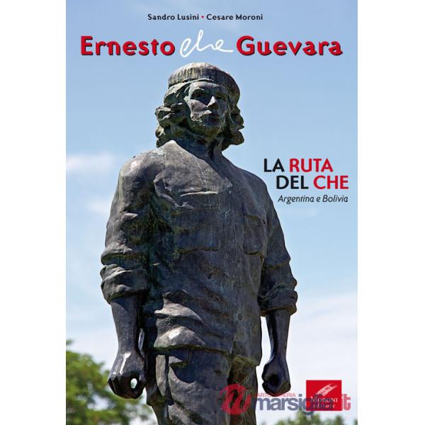 Ernesto Che Guevara. La ruta del Che. Argentina e Bolivia