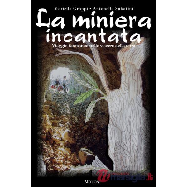 Miniera incantata. Viaggio fantastico nelle viscere della terra (La)