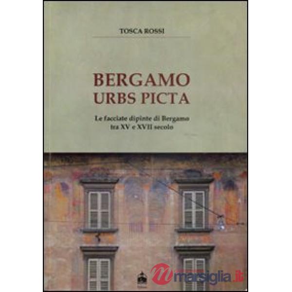 Bergamo urbs picta. Le facciate dipinte di Bergamo tra XV e XVII secolo. Con car
