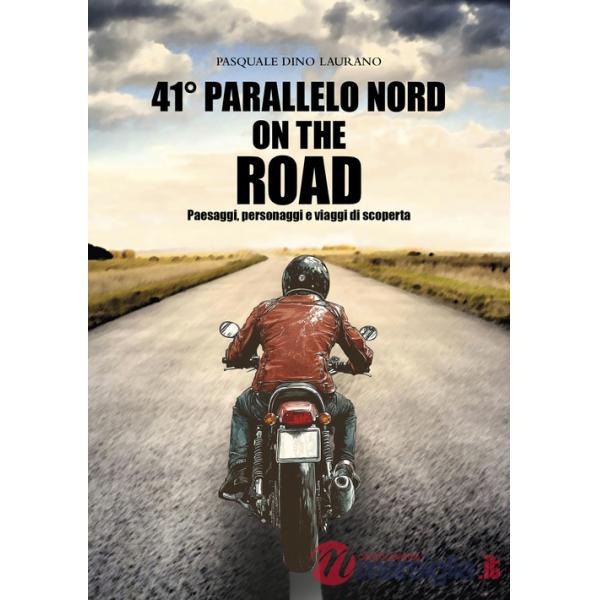 41° parallelo Nord on the road. Paesaggi, personaggi e viaggi di scoperta