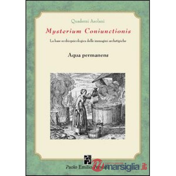 Mysterium coniunctionsis. Le basi ecobiopsicologiche delle immagini archetipiche. Aqua permanens