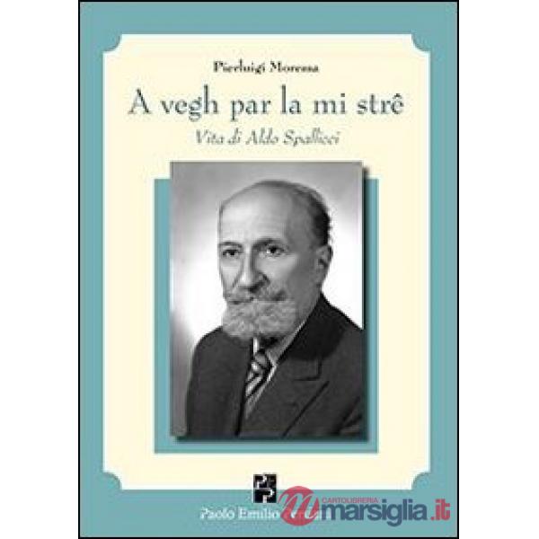 A vegh par la mi strê. Vita di Aldo Spallicci