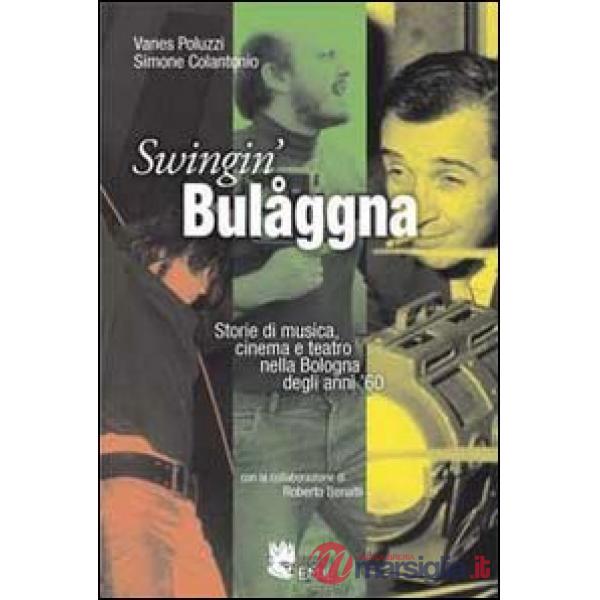 Swingin' Bulåggna. Storie di musica, cinema e teatro nella Bologna degli anni '60