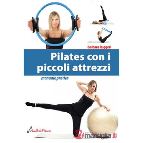 Pilates con i piccoli attrezzi. Manuale pratico