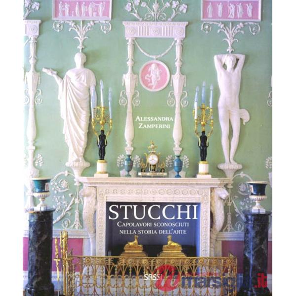Stucchi. Capolavori sconosciuti nella storia dell'arte. Ediz. illustrata