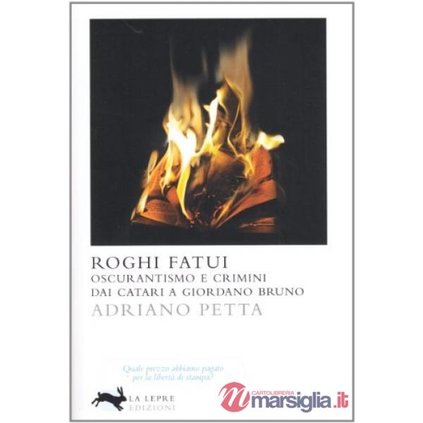 Roghi fatui. Oscurantismo e crimini dai Catari a Giordano Bruno