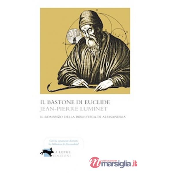 Bastone di Euclide. Il romanzo della biblioteca di Alessandria (Il)