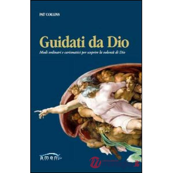 Guidati da Dio. Modi ordinari e carismatici per scoprire la volontà di Dio