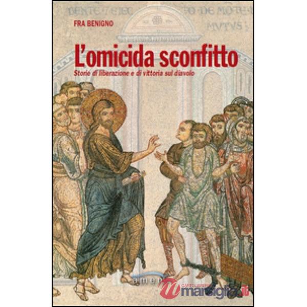 Omicida sconfitto. Storie di liberazione e di vittoria sul diavolo (L')