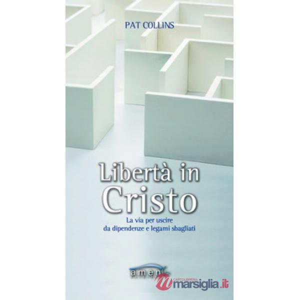 Libertà in Cristo. La via per uscire da dipendenze e legami sbagliati