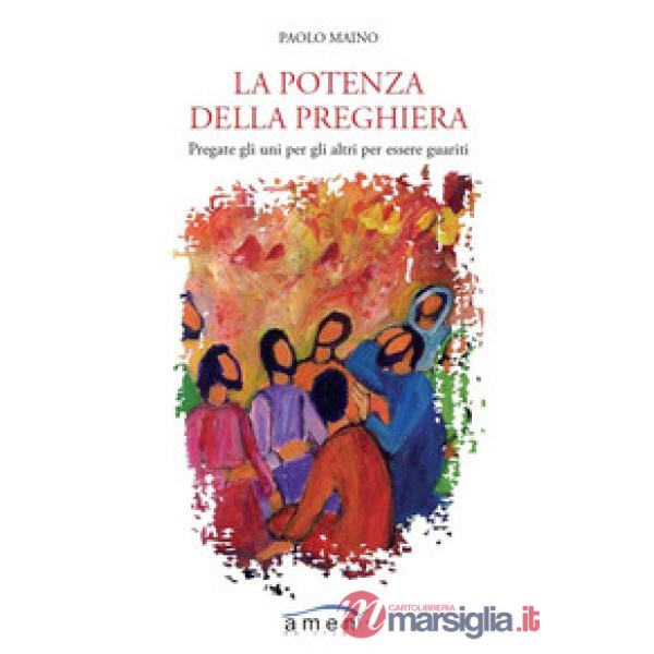 Potenza della preghiera. Pregate gli uni per gli altri per essere guariti (La)
