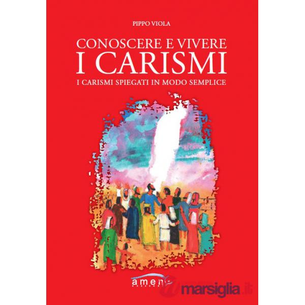Conoscere e vivere i carismi. I carismi spiegati in modo semplice