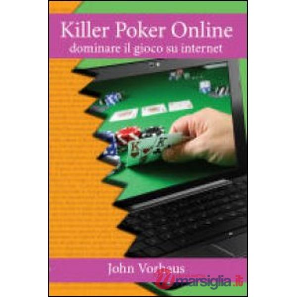 Killer poker on line. Dominare il gioco su internet