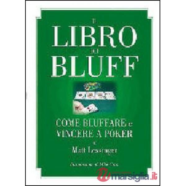 Libro dei bluff. Come bluffare e vincere a poker (Il)