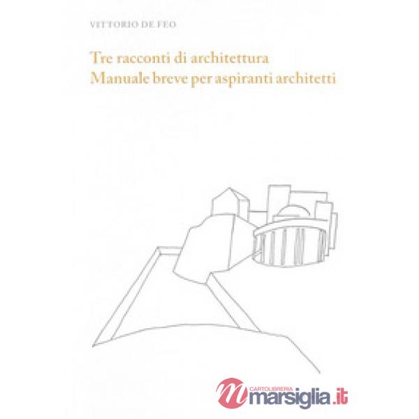 Tre racconti di architettura. Manuale breve per aspiranti architetti