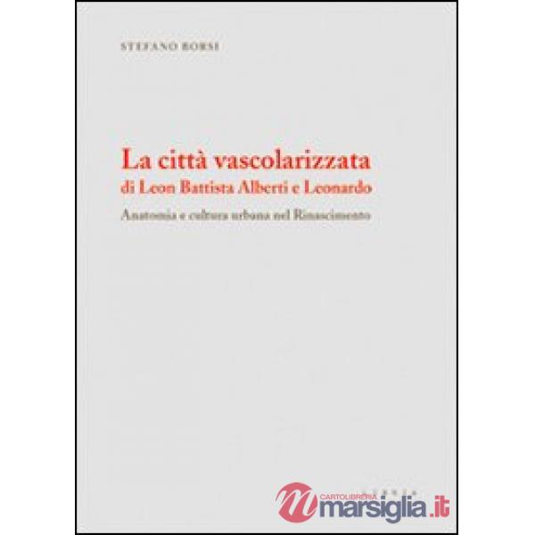 Città vascolarizzata di Leon Battista Alberti e Leonardo. Anatomia e cultura urb