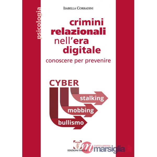 Crimini relazionali nell'era digitale. Conoscere per prevenire. Cyber mobbing, stalking, bullismo