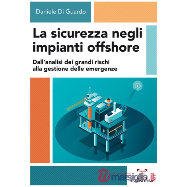 Sicurezza negli impianti offshore. Dall'analisi dei grandi rischi alla gestione delle emergenze (La)