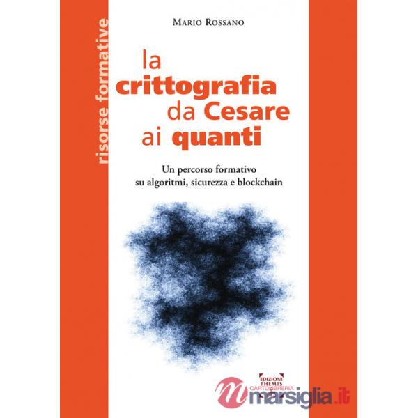Crittografia da Cesare ai quanti. Un percorso formativo su algoritmi, sicurezza e blockchain (La)