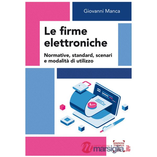 Firme elettroniche. Normative, standard, scenari e modalità di utilizzo (Le)