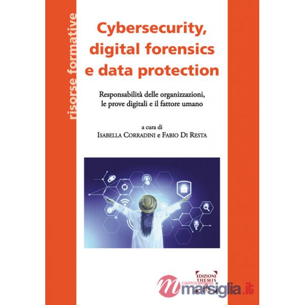 Cybersecurity, digital forensics e data protection. Responsabilità delle organizzazioni, le prove digitali e il fattore umano