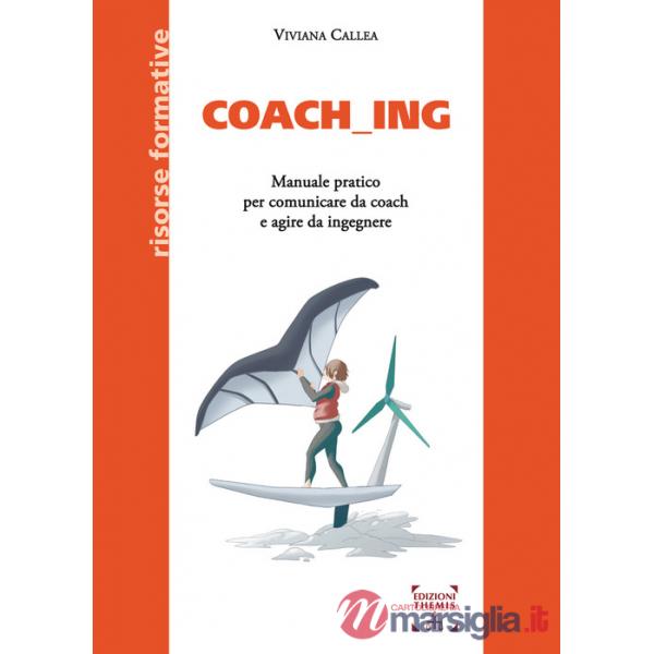 Coaching. Manuale pratico per comunicare da coach e agire da ingegnere