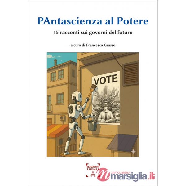 Pantascienza al potere. 15 racconti sui governi del futuro. Ediz. integrale