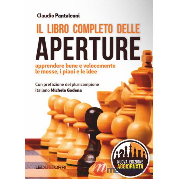 Libro completo delle aperture. Apprendere bene e velocemente le mosse, i piani, le idee (Il)