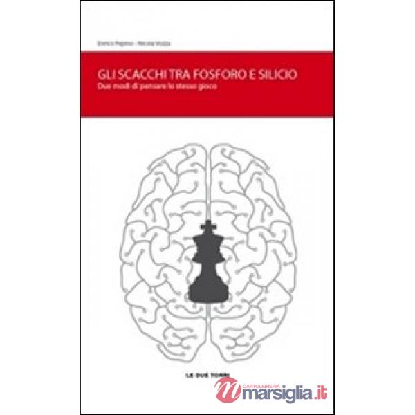 Scacchi tra fosforo e silicio. Due modi di pensare lo stesso gioco (Gli)
