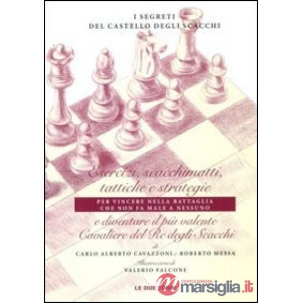 Segreti del castello degli scacchi. Esercizi, scacchimatti, tattiche e strategie e diventare il più valente cavaliere del re deg