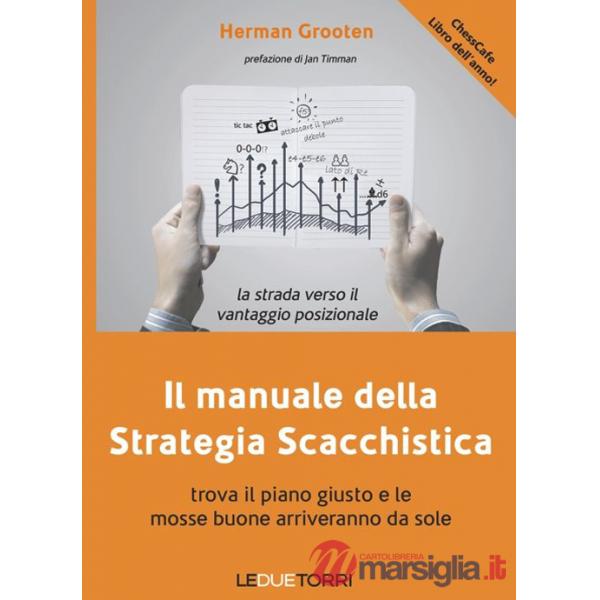 Manuale della strategia scacchistica. Trova il piano giusto e le buone mosse arriveranno da sole (Il)
