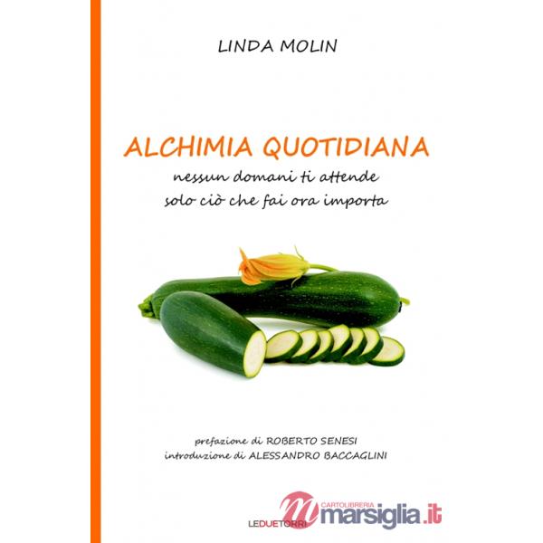 Alchimia quotidiana. Nessun domani ti attende solo ciò che fai ora importa