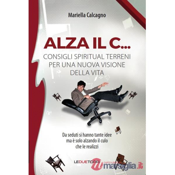 Alza il C... consigli spiritual terreni per una nuova visione della vita