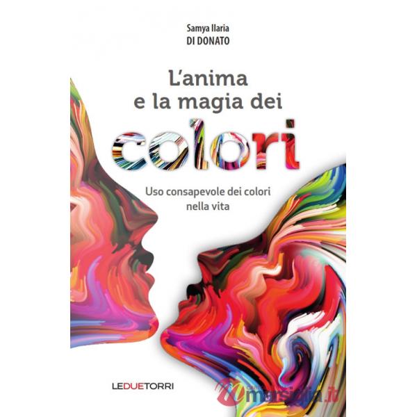 Anima e la magia dei colori. Uso consapevole dei colori nella vita (L')