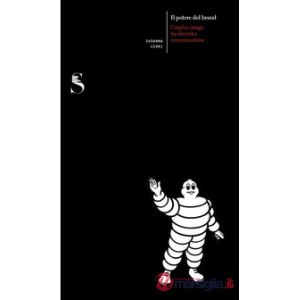 Potere del brand. Graphic design tra identità e comunicazione (Il)