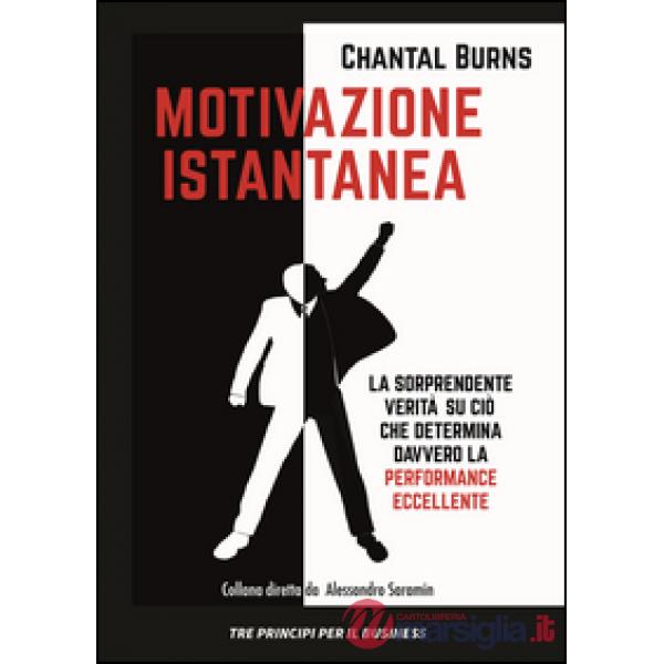 Motivazione istantanea. La sorprendente verità su ciò che determina davvero la performance eccellente