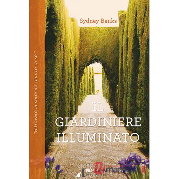 Giardiniere illuminato. Ritrovare la serenità dentro di sé (Il)