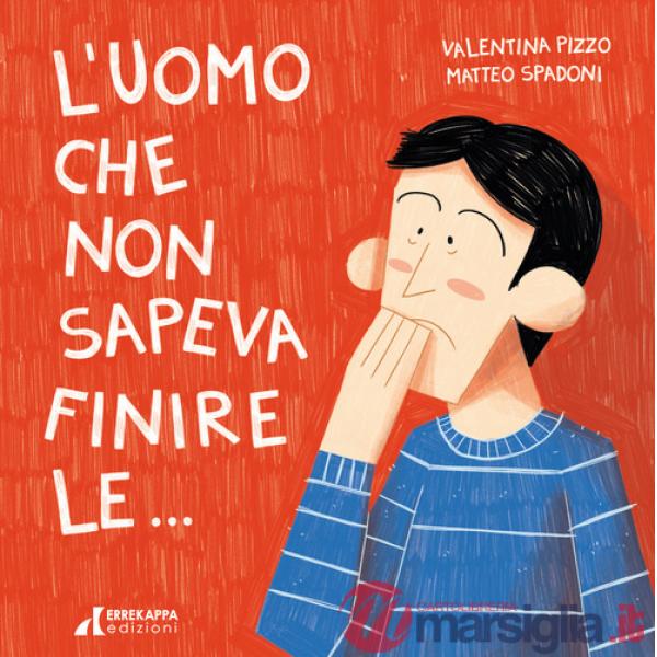 Uomo che non sapeva finire le.... Ediz. illustrata (L')