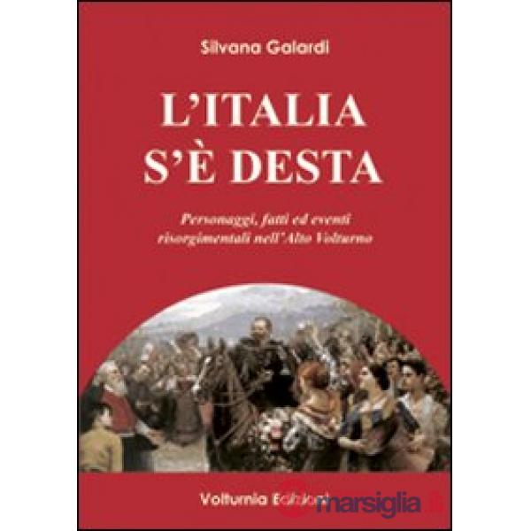 Italia s'è desta. Personaggi, fatti ed eventi risorgimentali nell'Alto Volturno (L')