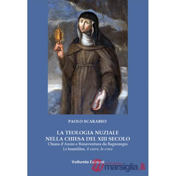 Teologia nuziale nella Chiesa del XIII secolo. Chiara d'Assisi e Bonaventura da Bagnoregio. La humilitas, il cuore, la croce (La