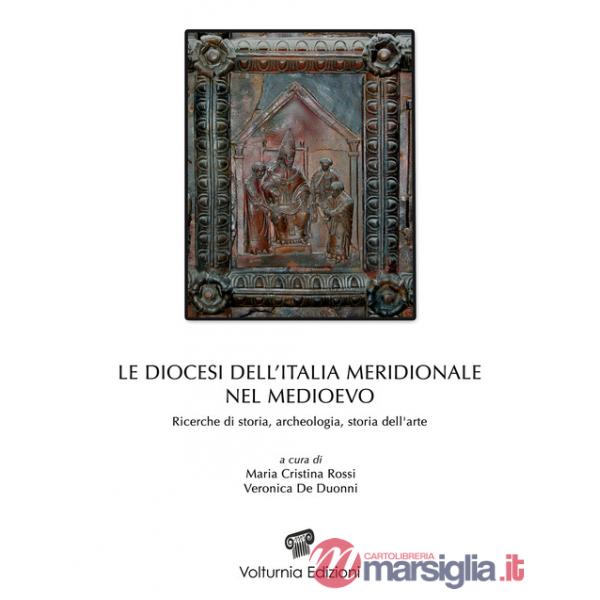 Diocesi dell'Italia meridionale nel Medioevo. Ricerche di storia, archeologia e storia dell'arte (Le)